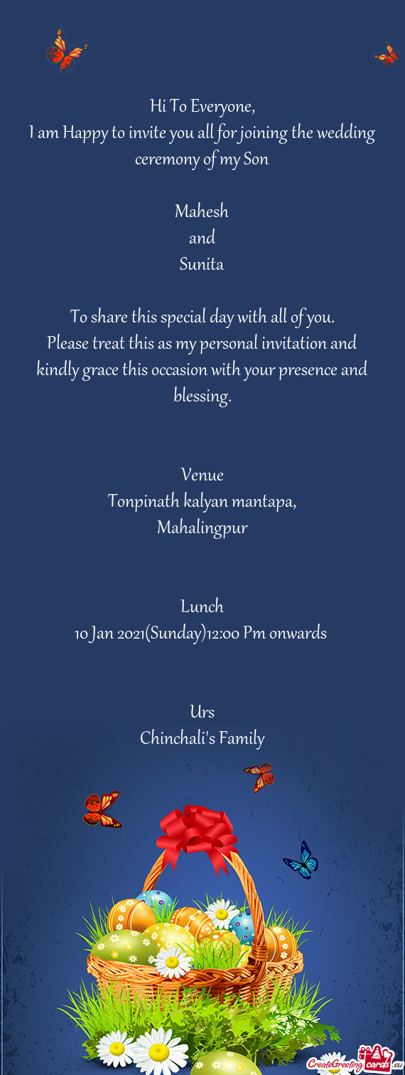 I am Happy to invite you all for joining the wedding ceremony of my Son
 
 Mahesh
 and
 Sunita