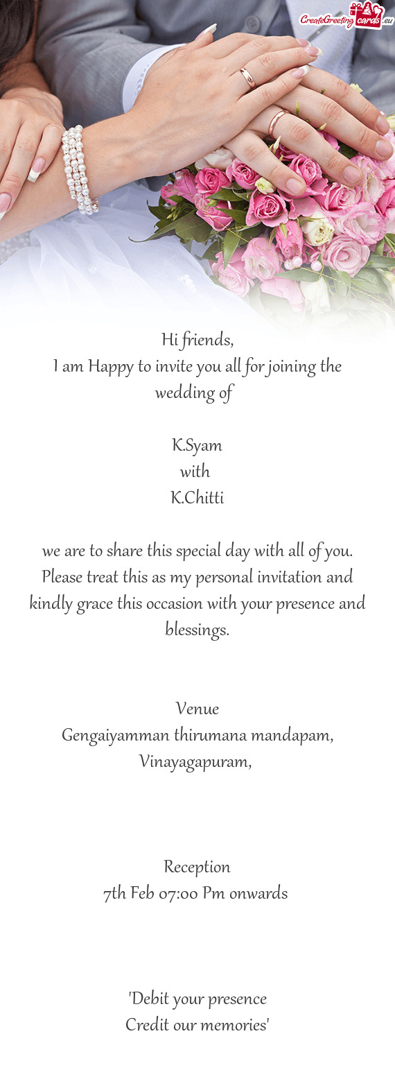 I am Happy to invite you all for joining the wedding of