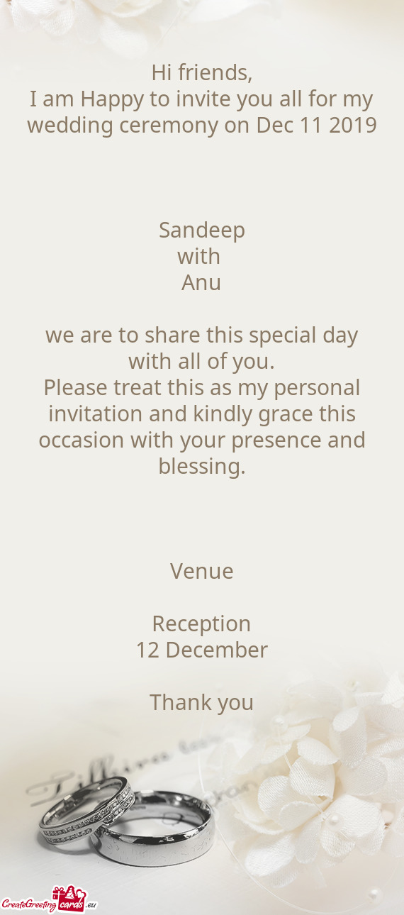 I am Happy to invite you all for my wedding ceremony on Dec 11 2019
 
 Sandeep
 with 
 Anu
 
 we a