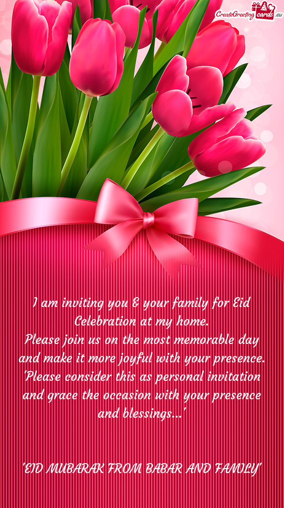I am inviting you & your family for Eid Celebration at my home