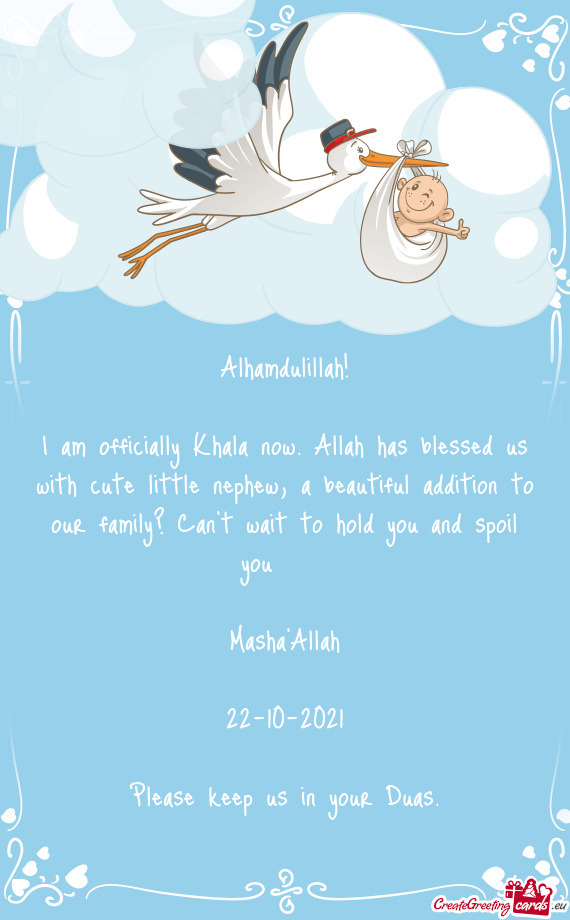 I am officially Khala now. Allah has blessed us with cute little nephew, a beautiful addition to our