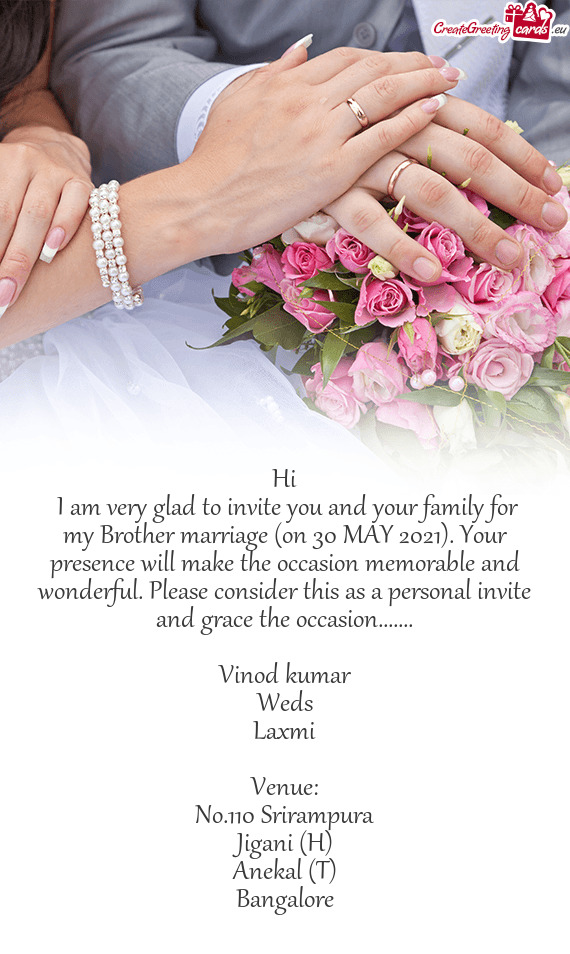 I am very glad to invite you and your family for my Brother marriage (on 30 MAY 2021). Your presenc