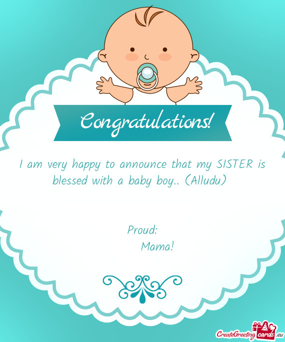 I am very happy to announce that my SISTER is blessed with a baby boy.. (Alludu)