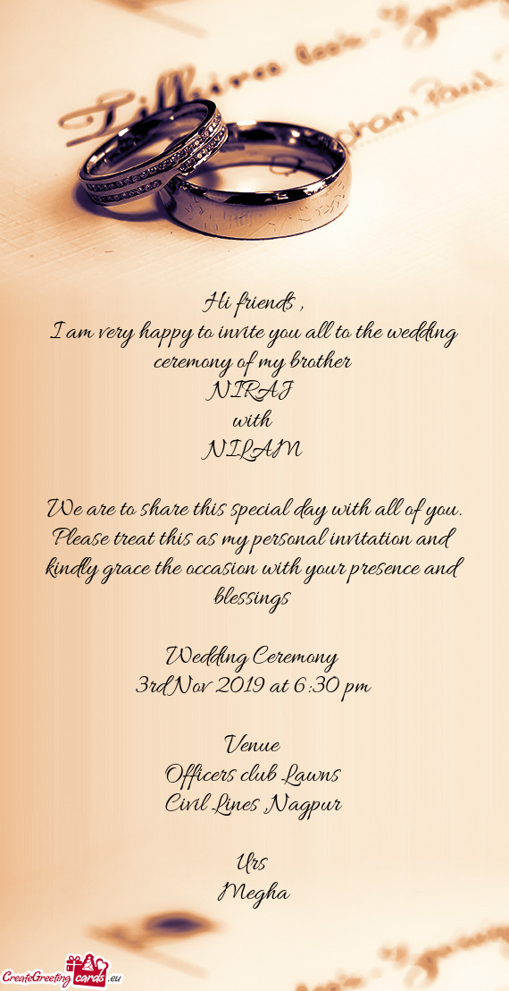 I am very happy to invite you all to the wedding ceremony of my brother