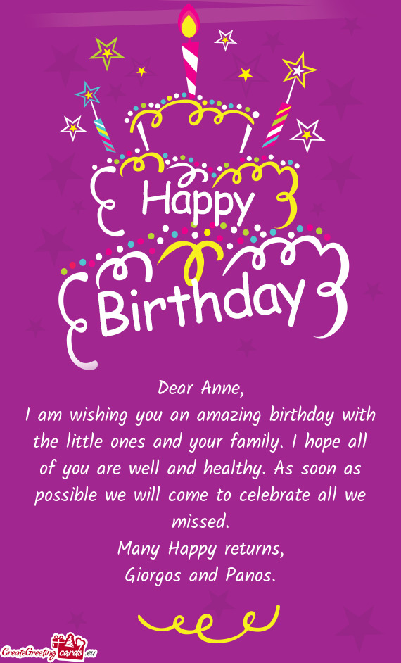 I am wishing you an amazing birthday with the little ones and your family. I hope all of you are wel