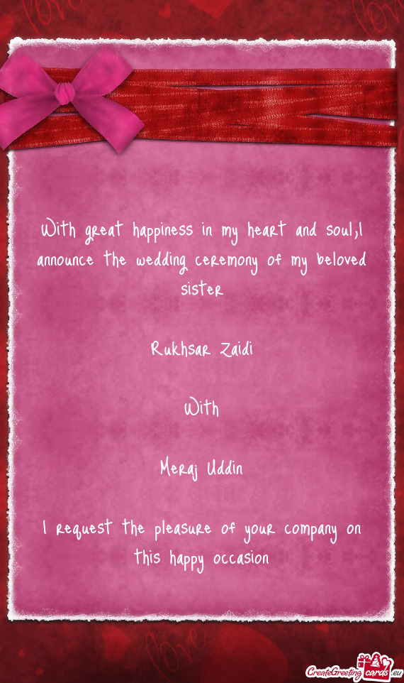I announce the wedding ceremony of my beloved sister
 
 Rukhsar Zaidi
 
 With
 
 Meraj Uddin
 
 I re