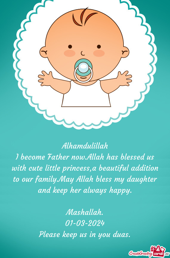 I become Father now.Allah has blessed us with cute little princess,a beautiful addition to our famil
