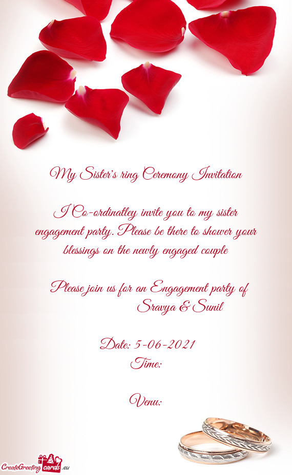 I Co-ordinatley invite you to my sister engagement party. Please be there to shower your blessings o