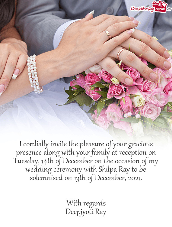 I cordially invite the pleasure of your gracious presence along with your family at reception on Tue