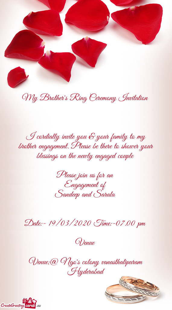 I cordially invite you & your family to my brother engagement. Please be there to shower your blessi