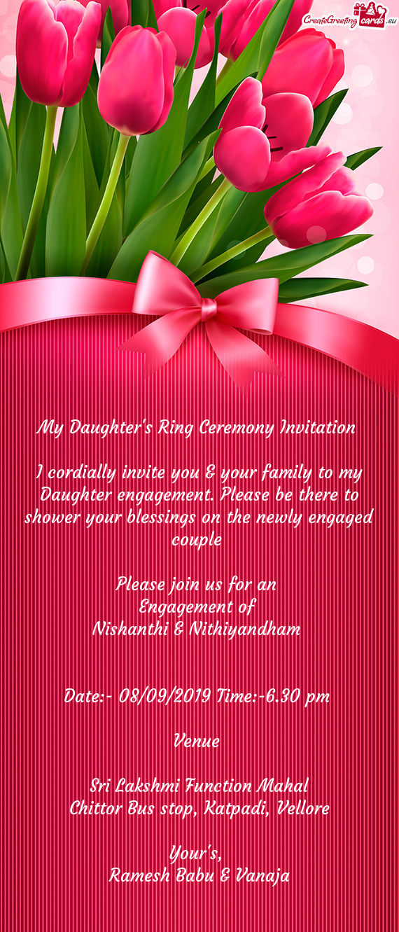 I cordially invite you & your family to my Daughter engagement. Please be there to shower your bless