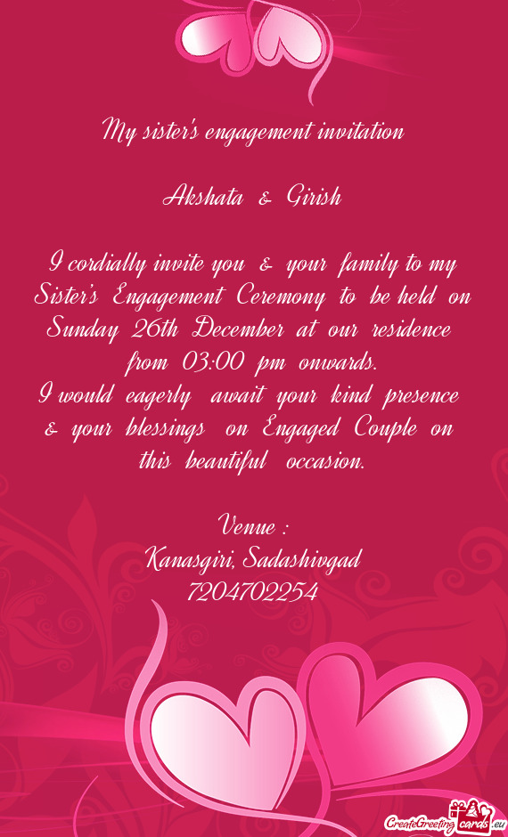 I cordially invite you & your family to my Sister’s Engagement Ceremony to be held on Su