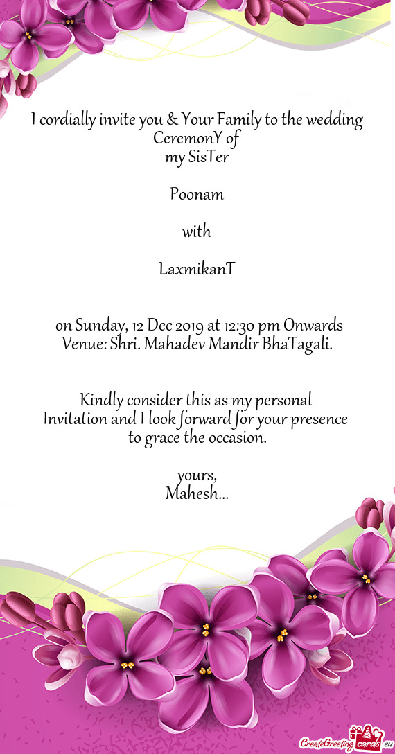 I cordially invite you & Your Family to the wedding CeremonY of