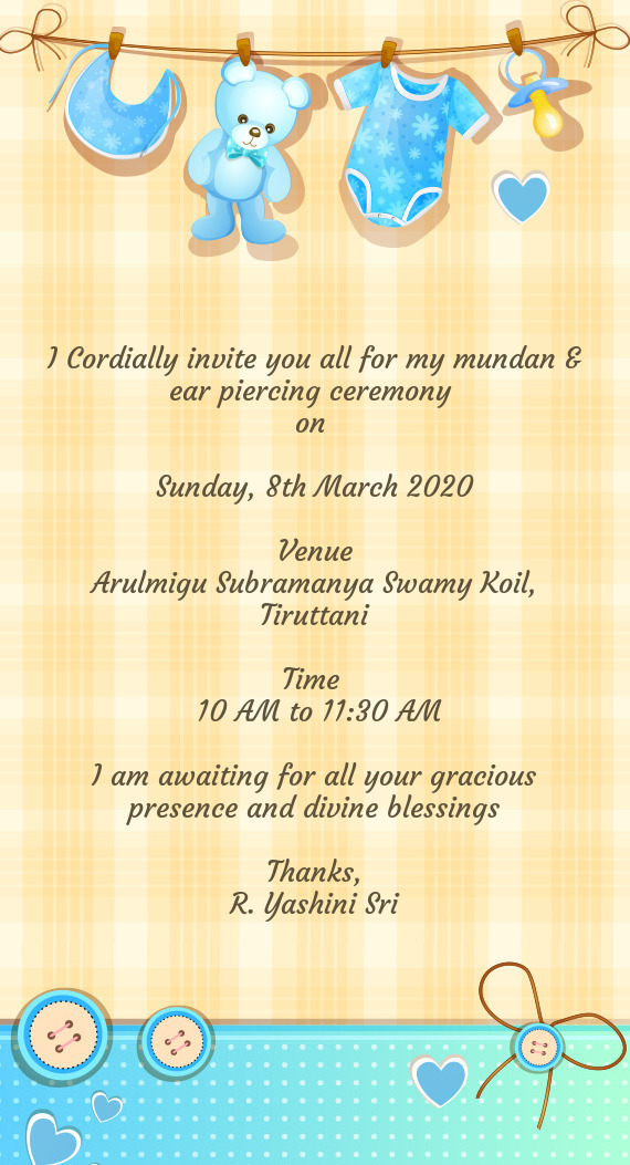 I Cordially invite you all for my mundan & ear piercing ceremony 
 on 
 
 Sunday