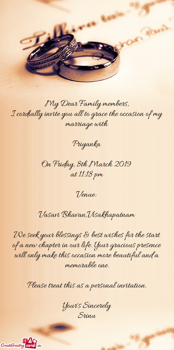 I cordially invite you all to grace the occasion of my marriage with