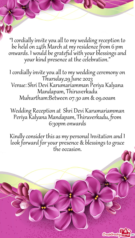 “I cordially invite you all to my wedding reception to be held on 24th March at my residence from