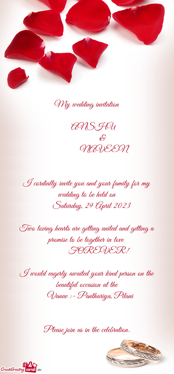 I cordially invite you and your family for my wedding to be held on