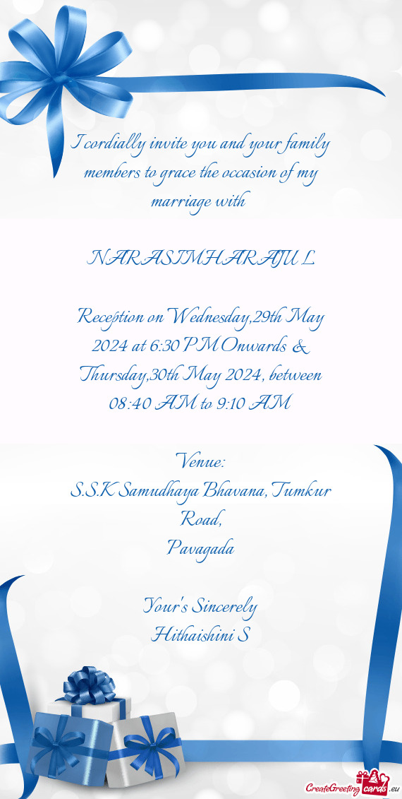 I cordially invite you and your family members to grace the occasion of my marriage with NARASIMH