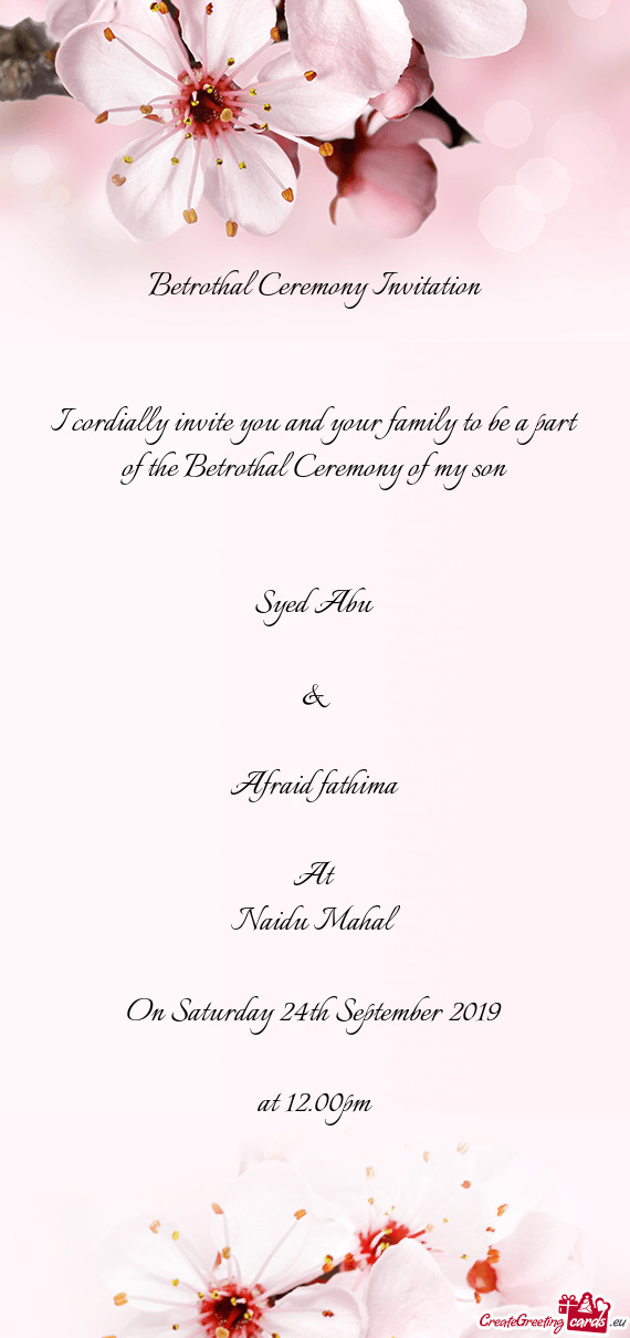 I cordially invite you and your family to be a part of the Betrothal Ceremony of my son