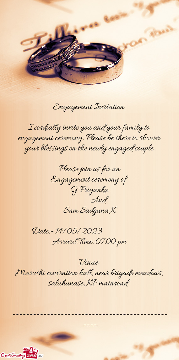 I cordially invite you and your family to engagement ceremony. Please be there to shower your blessi