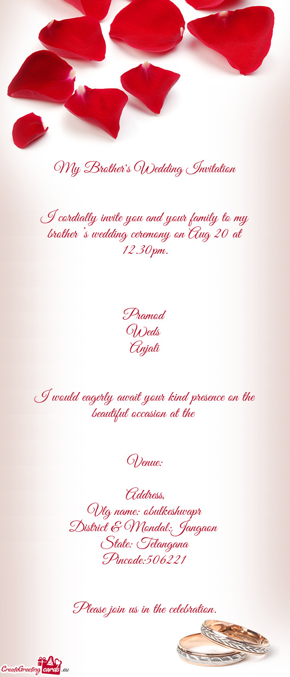 I cordially invite you and your family to my brother ’s wedding ceremony on Aug 20 at 12.30pm