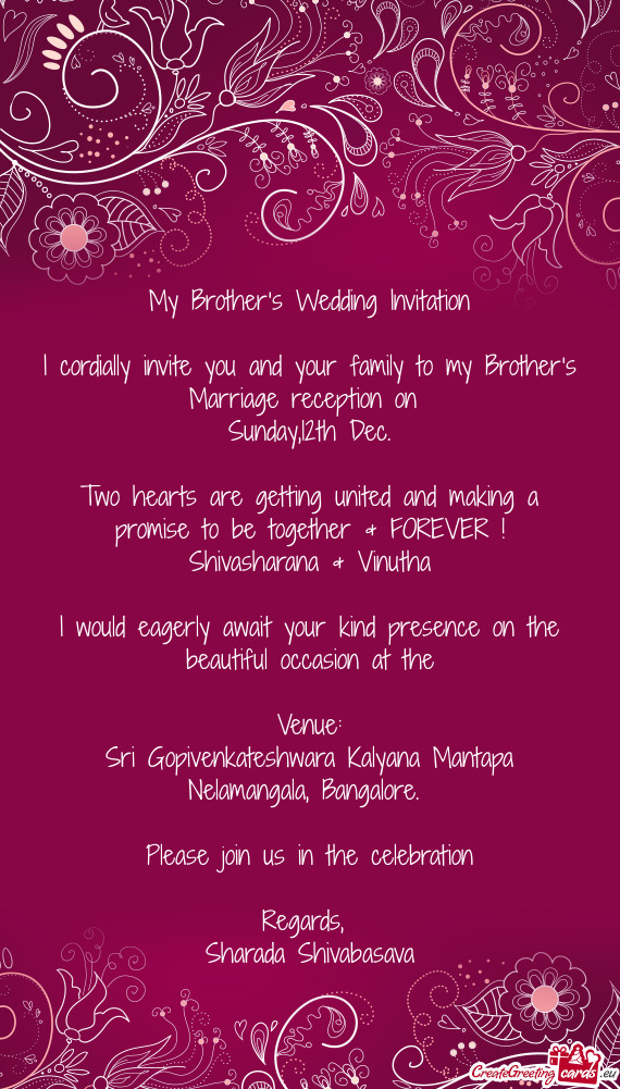 I cordially invite you and your family to my Brother’s Marriage reception on