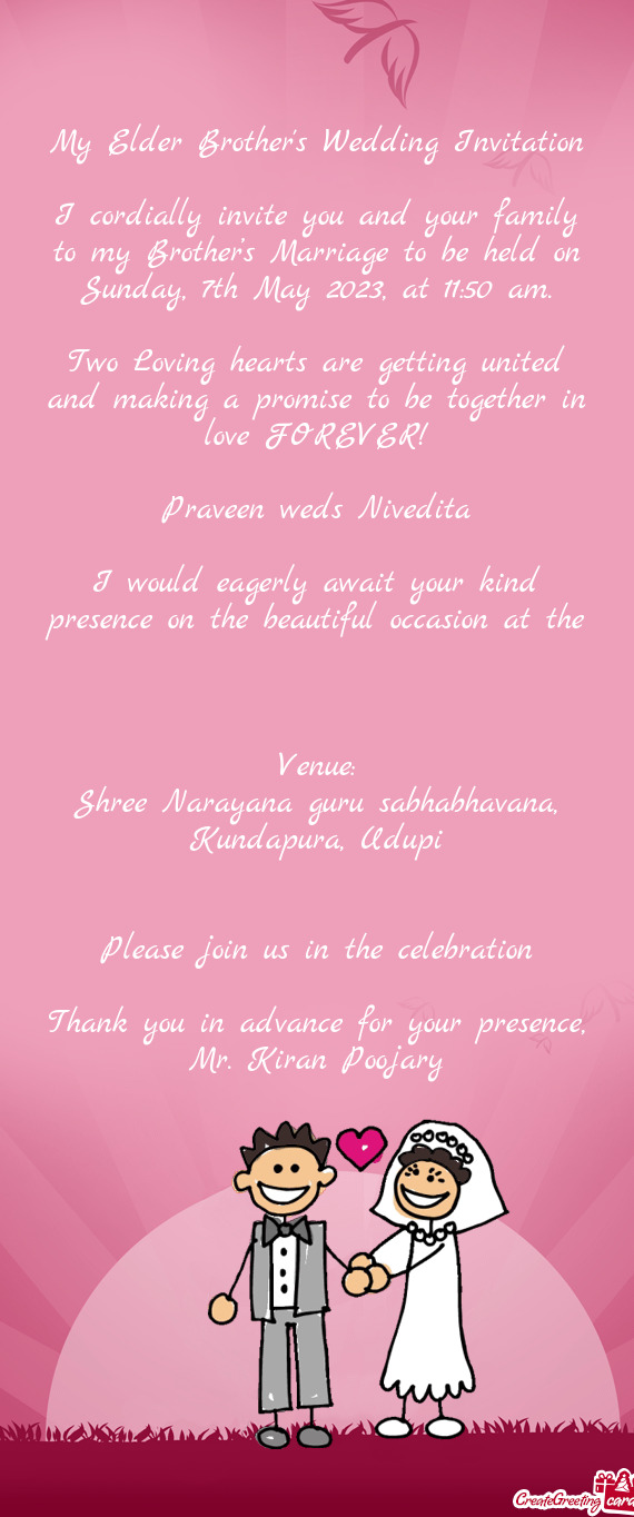 I cordially invite you and your family to my Brother’s Marriage to be held on