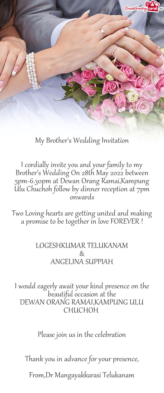 I cordially invite you and your family to my Brother’s Wedding On 28th May 2022 between 5pm-6.30pm