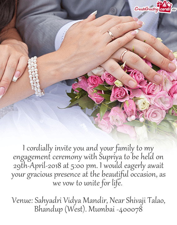 I cordially invite you and your family to my engagement ceremony with Supriya to be held on 29th-Apr