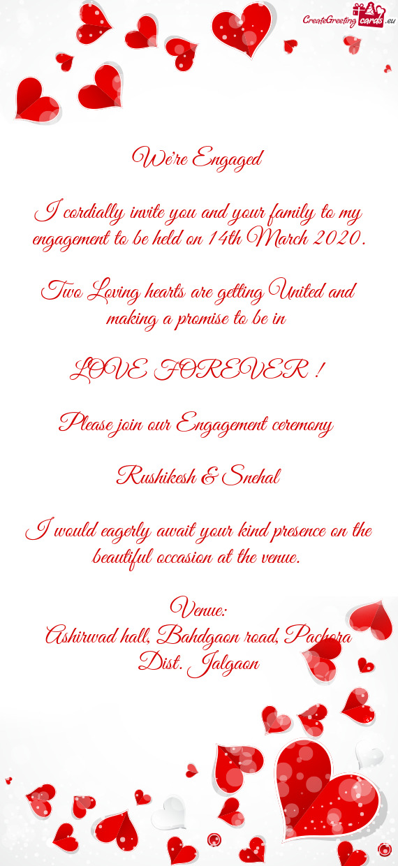 I cordially invite you and your family to my engagement to be held on 14th March 2020