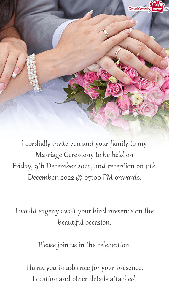 I cordially invite you and your family to my Marriage Ceremony to be held on