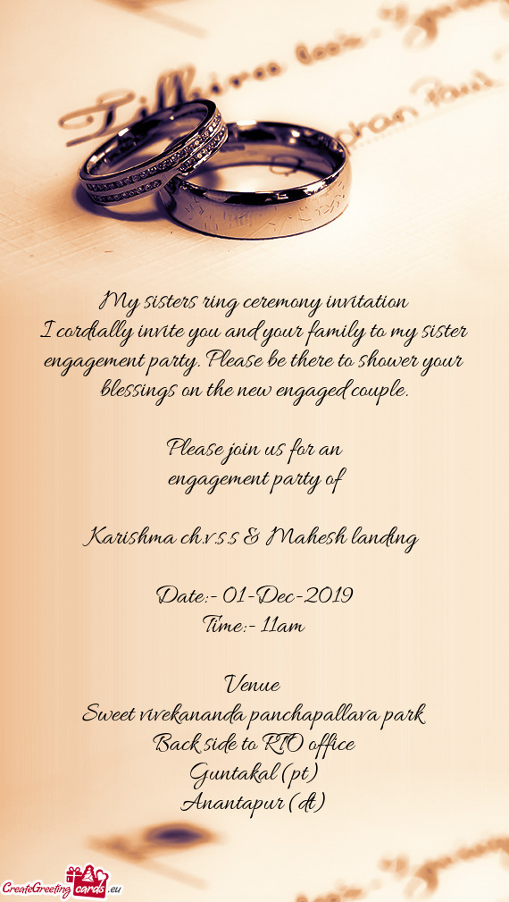 I cordially invite you and your family to my sister engagement party. Please be there to shower your