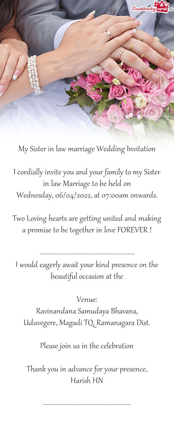 I cordially invite you and your family to my Sister in law Marriage to be held on