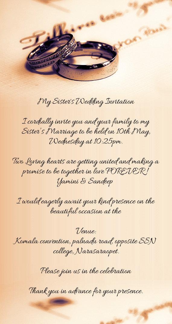 I cordially invite you and your family to my Sister’s Marriage to be held on 10th May, Wednesday a
