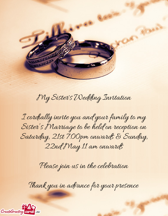 I cordially invite you and your family to my Sister’s Marriage to be held on reception on Saturday