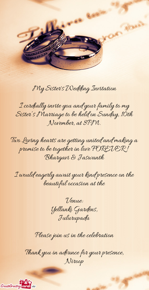 I cordially invite you and your family to my Sister’s Marriage to be held on Sunday, 10th November