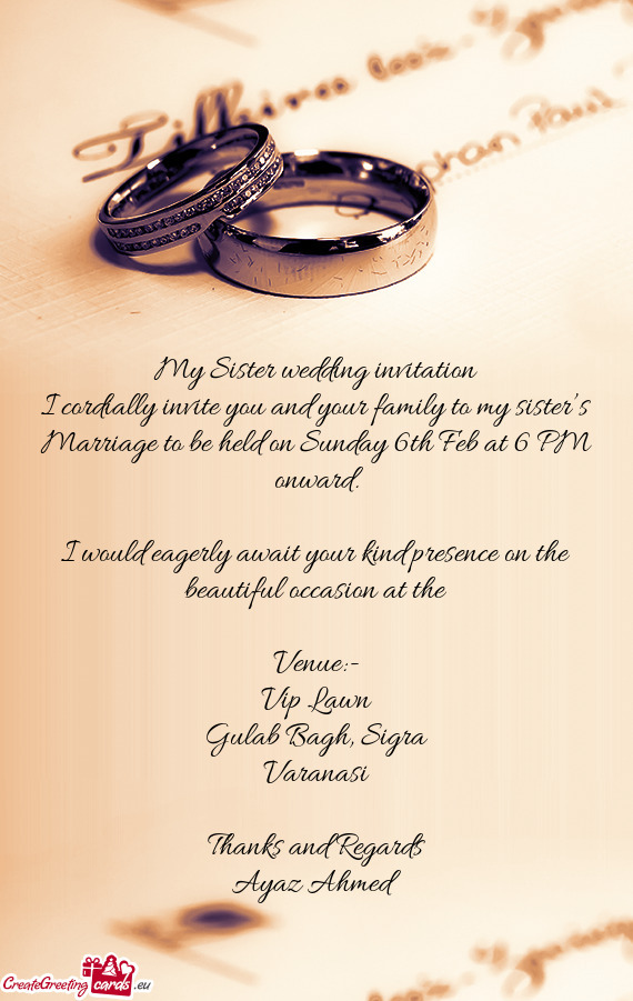 I cordially invite you and your family to my sister’s Marriage to be held on Sunday 6th Feb at 6 P