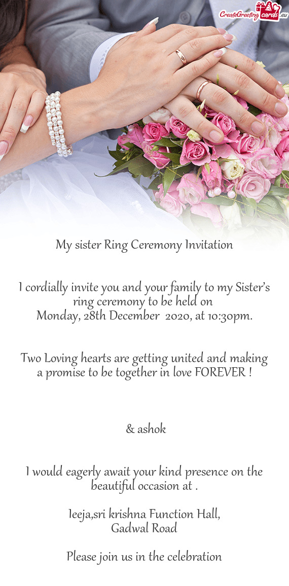 I cordially invite you and your family to my Sister’s ring ceremony to be held on
