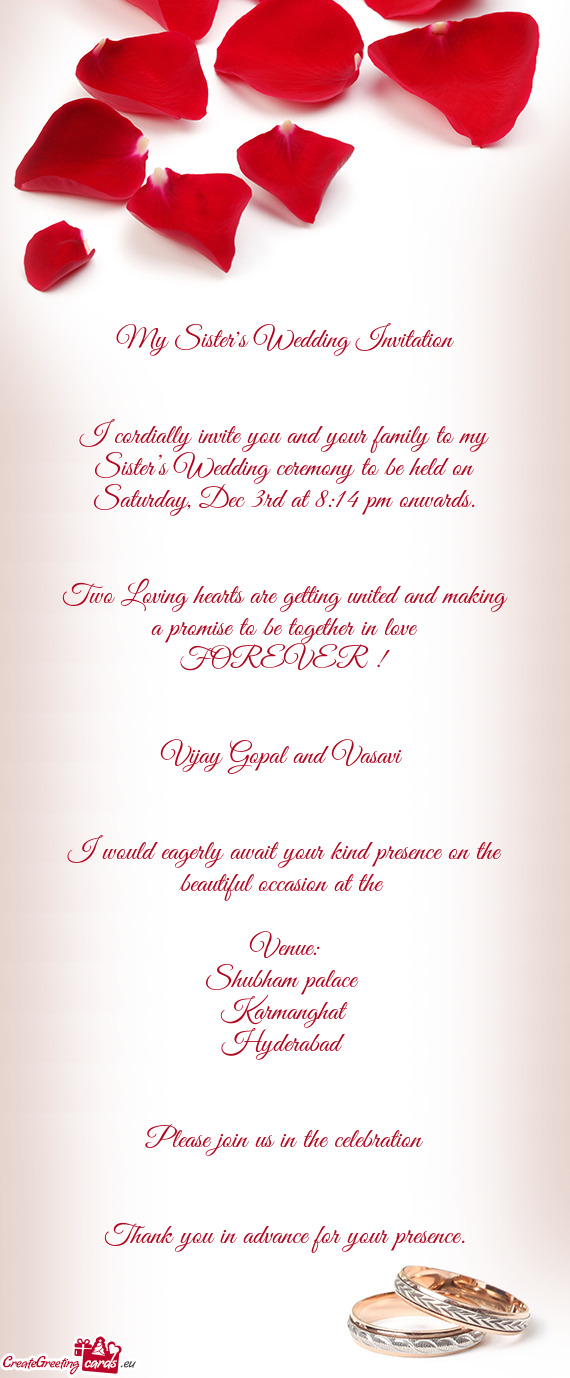 I cordially invite you and your family to my Sister’s Wedding ceremony to be held on Saturday, Dec