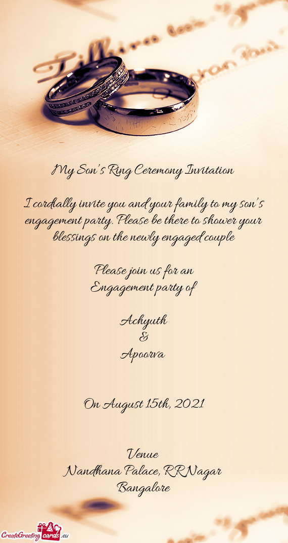 I cordially invite you and your family to my son’s engagement party. Please be there to shower you