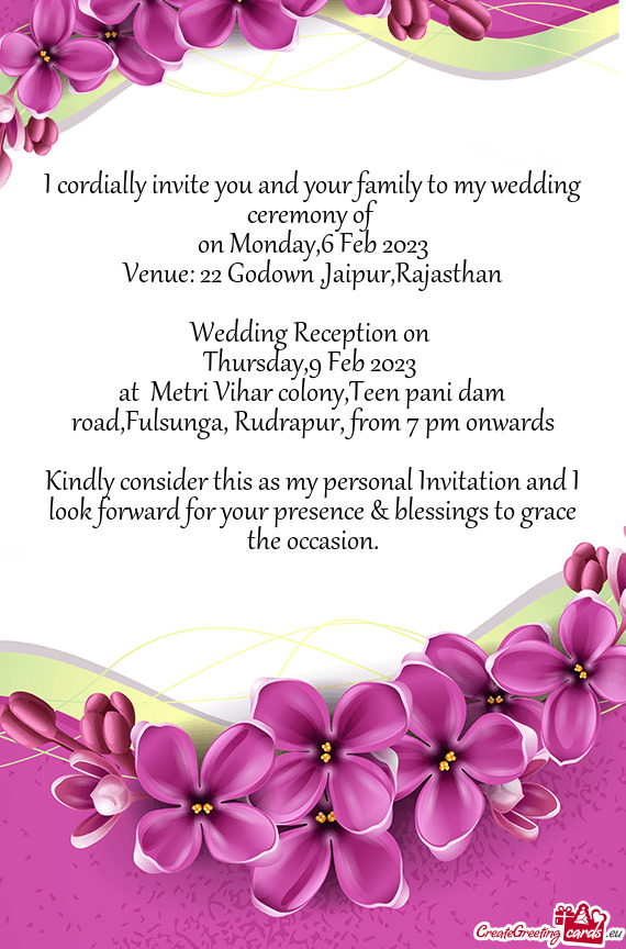 I cordially invite you and your family to my wedding ceremony of
