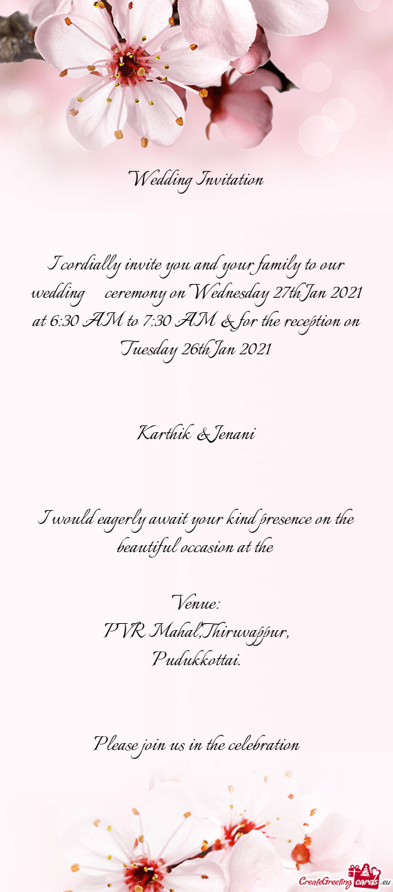 I cordially invite you and your family to our wedding  ceremony on Wednesday 27th Jan 2021 at 6:3