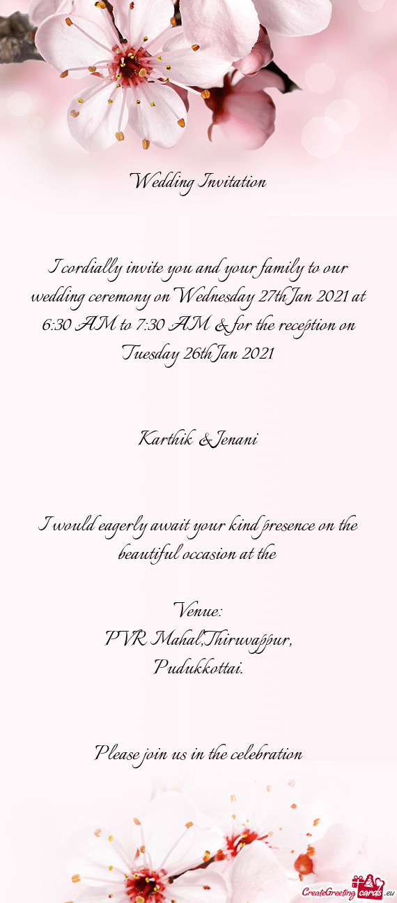 I cordially invite you and your family to our wedding ceremony on Wednesday 27th Jan 2021 at 6:30 AM