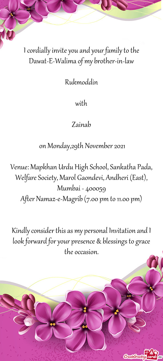 I cordially invite you and your family to the Dawat-E-Walima of my brother-in-law