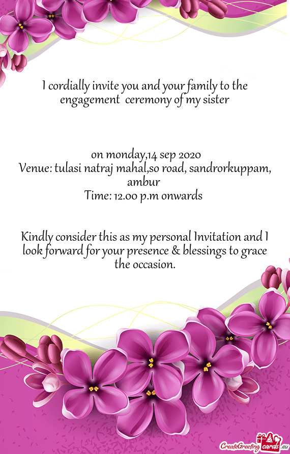 I cordially invite you and your family to the engagement ceremony of my sister