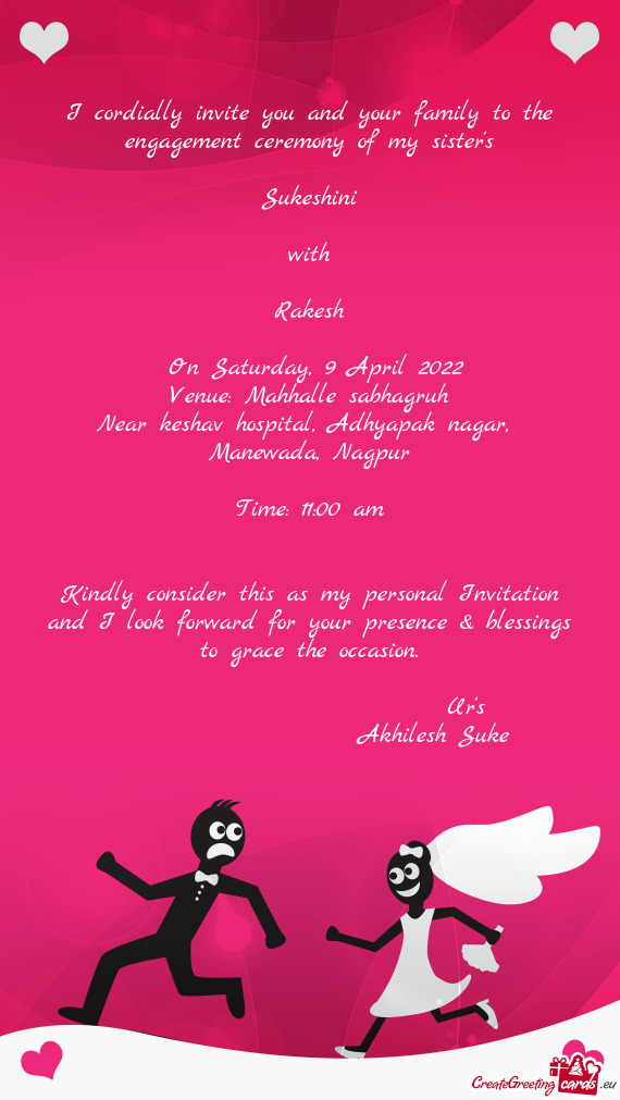 I cordially invite you and your family to the engagement ceremony of my sister