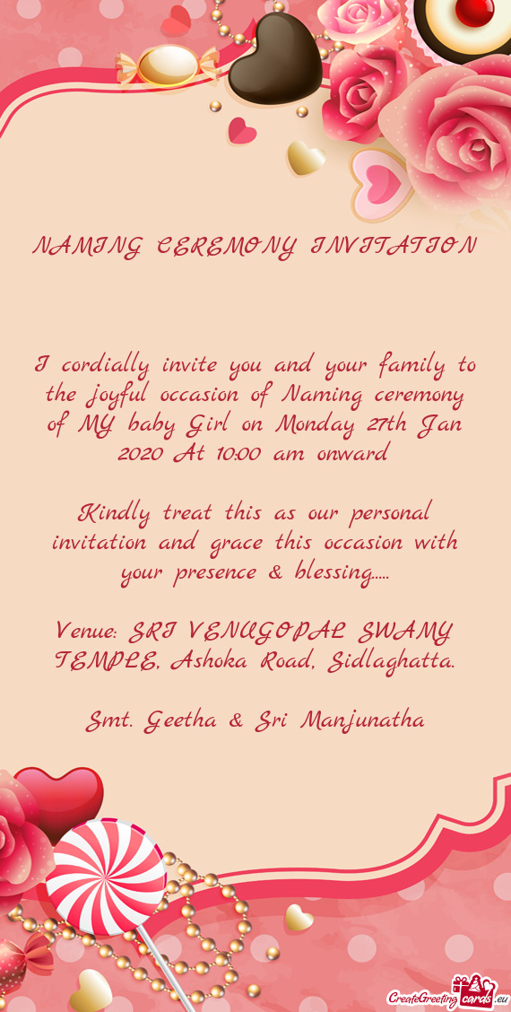 I cordially invite you and your family to the joyful occasion of Naming ceremony of MY baby Girl on