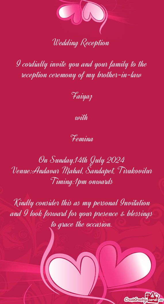 I cordially invite you and your family to the reception ceremony of my brother-in-law