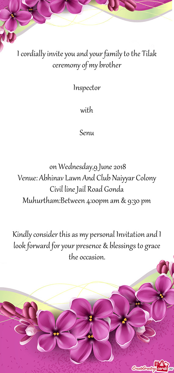 I cordially invite you and your family to the Tilak ceremony of my brother