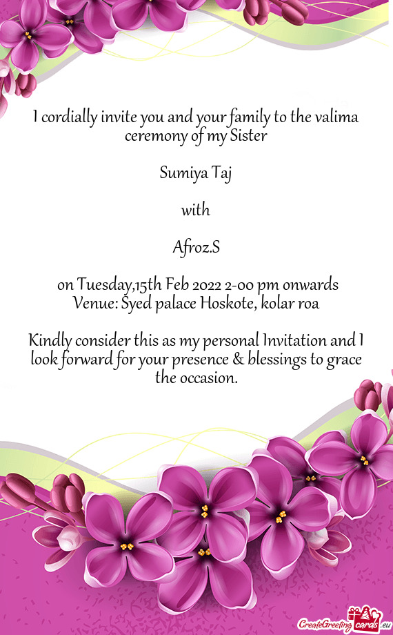 I cordially invite you and your family to the valima ceremony of my Sister